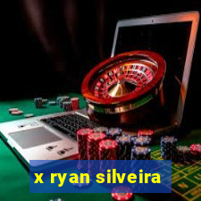 x ryan silveira